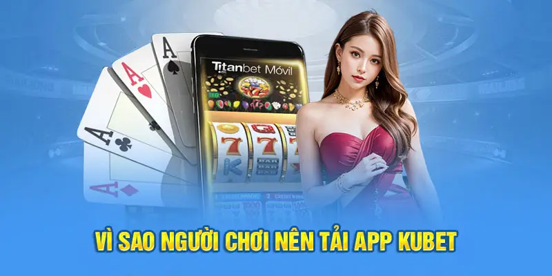 Lý do nên tải Kubet về điện thoại