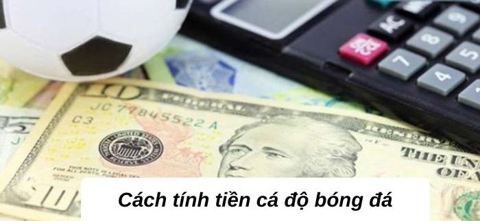 Cách tính tiền cá độ bóng đá cập nhật mới nhất 2024