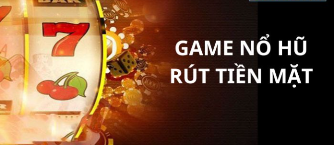 Game Nổ hũ rút tiền mặt và 3 kinh nghiệm cá cược hiệu quả