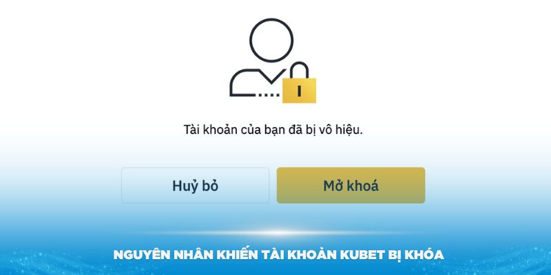 Nguyên nhân khiến tài khoản Kubet bị khoá chức năng nạp/ rút tiền