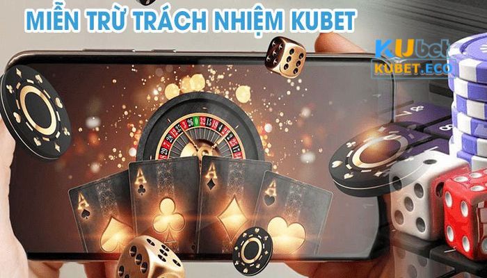 Những trường hợp miễn trách nhiệm Kubet