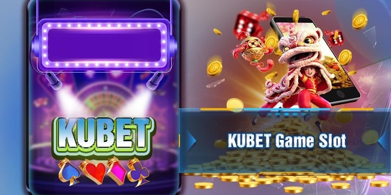 Slot game Kubet có gì đặc biệt